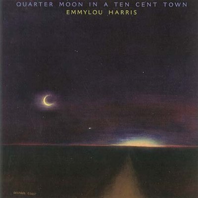 Emmylou Harris - Quarter Moon In A Ten Cent Town