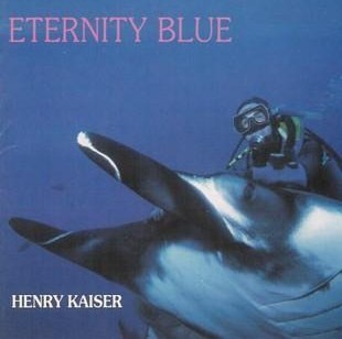 Henry Kaiser - Eternity Blue