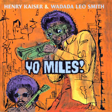 Henry Kaiser & Wadada Leo Smith - Yo Miles!