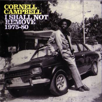 Cornell Campbell - I Shall Not Remove 1975-1980