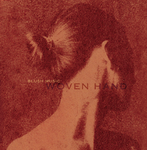 Woven Hand - Blush Music