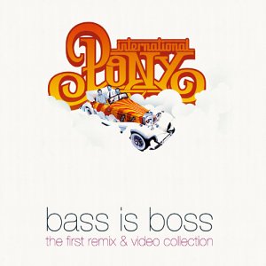 International Pony - Bass Is Boss - The First Remix & Video Collection