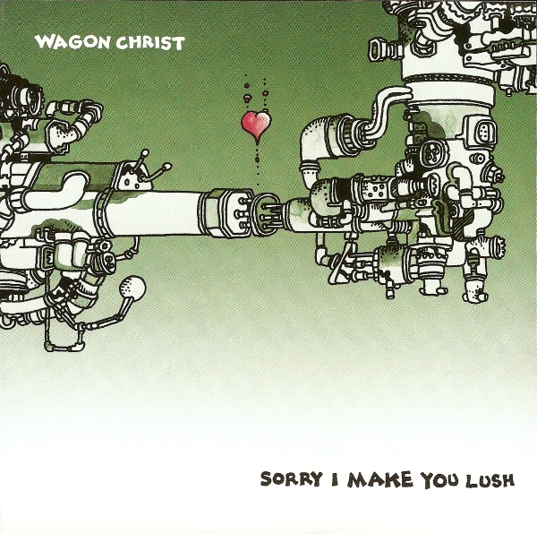 Wagon Christ - Sorry I Make You Lush