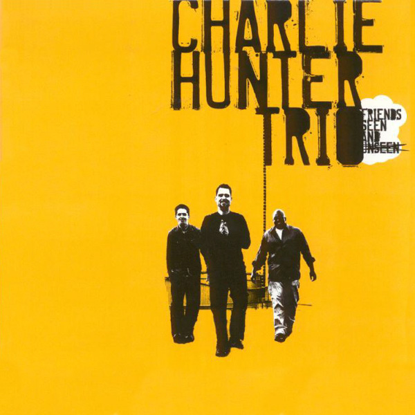 Charlie Hunter Trio - Friends Seen And Unseen