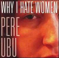 Pere Ubu - Why I Hate Women