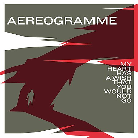 Aereogramme - My Heart Has A Wish That You Would Not Go