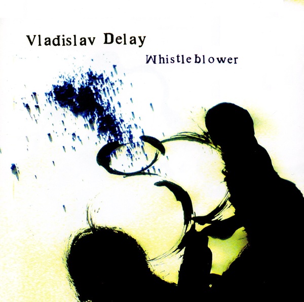 Vladislav Delay - Whistleblower