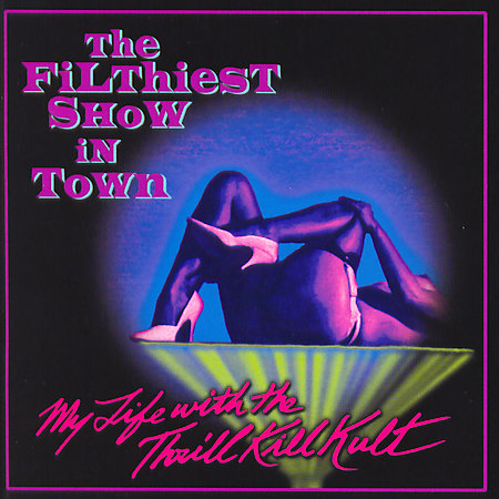 My Life With The Thrill Kill Kult - The Filthiest Show In Town