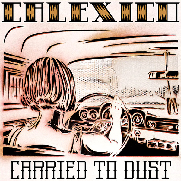 Calexico - Carried to dust