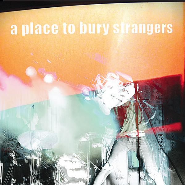 A Place To Bury Strangers - A Place To Bury Strangers