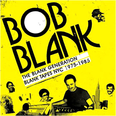 Bob Blank - The Blank Generation - Blank Tapes NYC 1975-1985