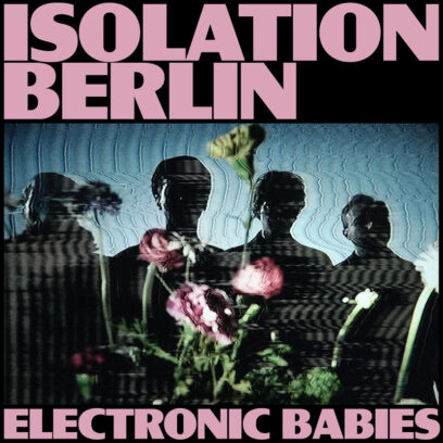 Isolation Berlin – ELECTRONIC BABIES